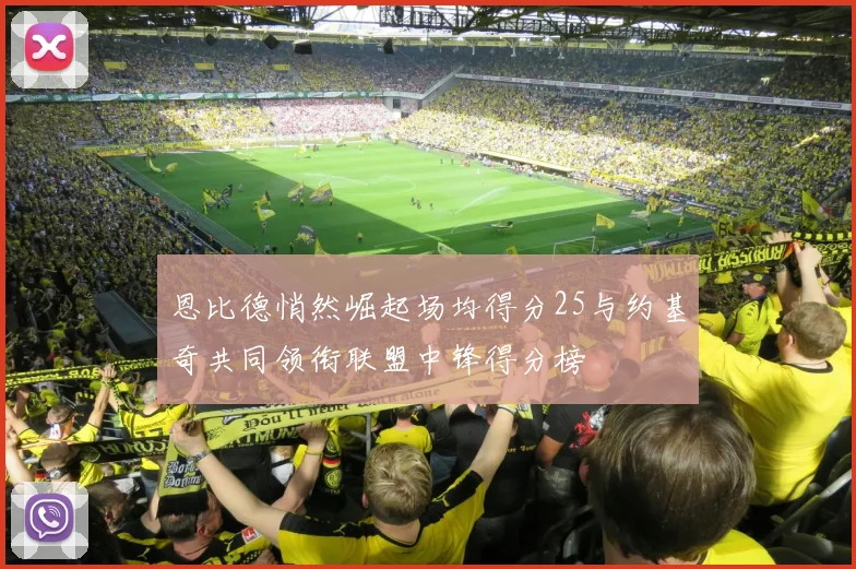 恩比德悄然崛起场均得分25与约基奇共同领衔联盟中锋得分榜